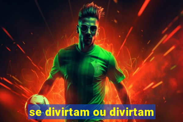 se divirtam ou divirtam-se